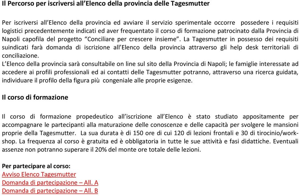 La Tagesmutter in possesso dei requisiti suindicati farà domanda di iscrizione all Elenco della provincia attraverso gli help desk territoriali di conciliazione.