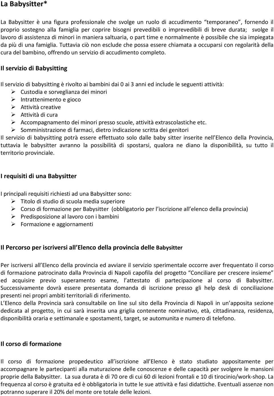 Tuttavia ciò non esclude che possa essere chiamata a occuparsi con regolarità della cura del bambino, offrendo un servizio di accudimento completo.