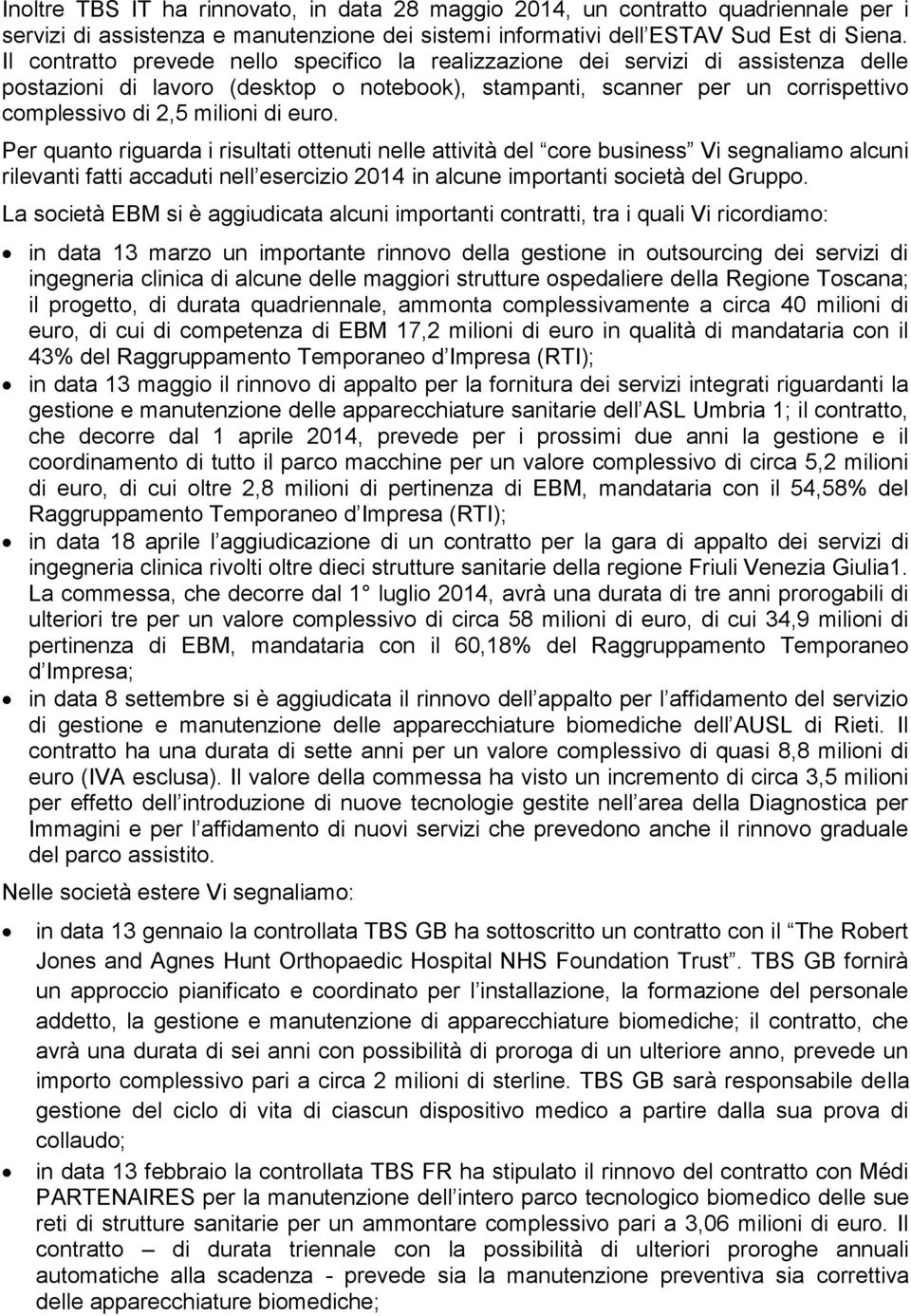 euro. Per quanto riguarda i risultati ottenuti nelle attività del core business Vi segnaliamo alcuni rilevanti fatti accaduti nell esercizio 2014 in alcune importanti società del Gruppo.