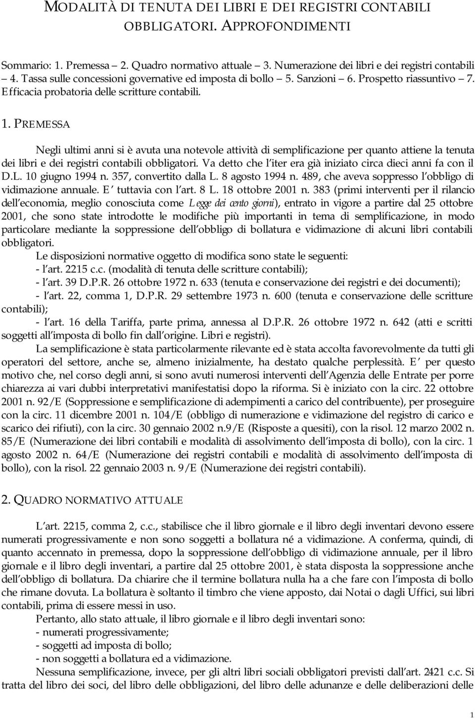 PREMESSA Negli ultimi anni si è avuta una notevole attività di semplificazione per quanto attiene la tenuta dei libri e dei registri contabili obbligatori.