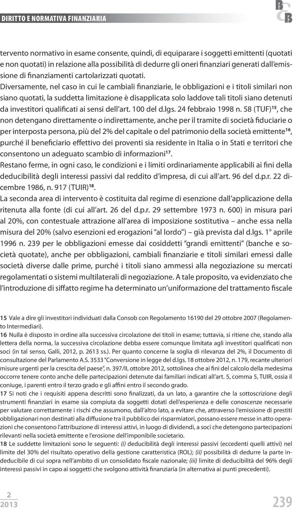 Diversamente, nel caso in cui le cambiali finanziarie, le obbligazioni e i titoli similari non siano quotati, la suddetta limitazione è disapplicata solo laddove tali titoli siano detenuti da