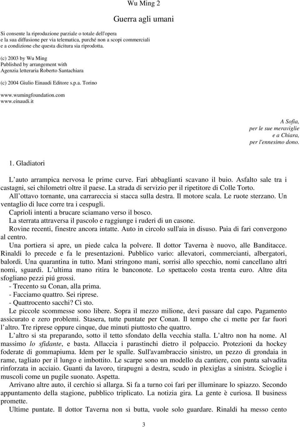 it A Sofia, per le sue meraviglie e a Chiara, per l'ennesimo dono. 1. Gladiatori L auto arrampica nervosa le prime curve. Fari abbaglianti scavano il buio.