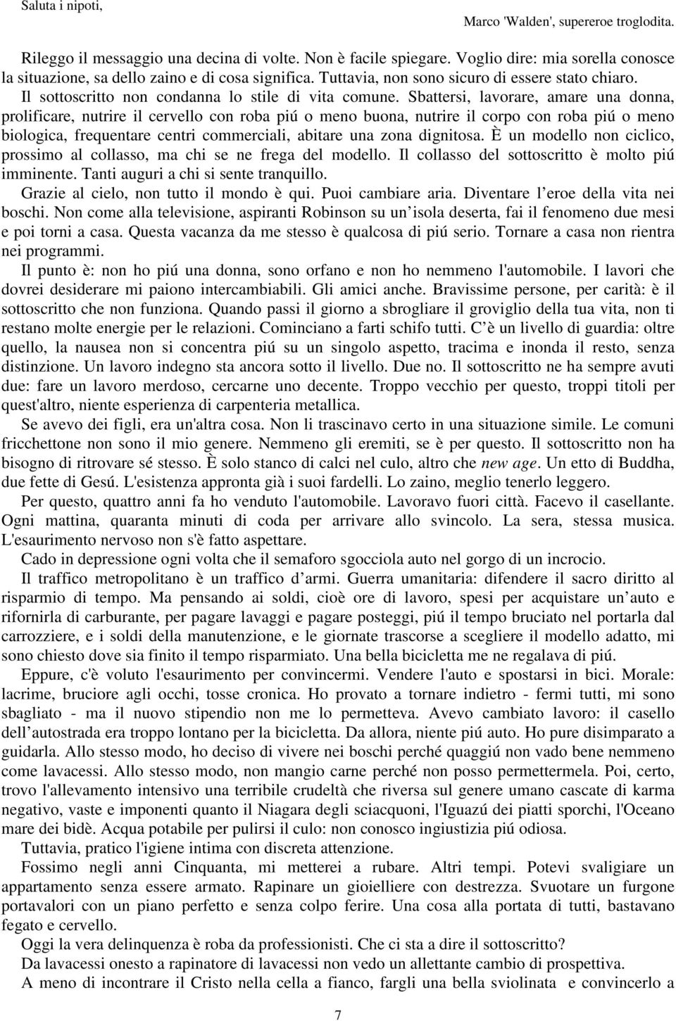 Sbattersi, lavorare, amare una donna, prolificare, nutrire il cervello con roba piú o meno buona, nutrire il corpo con roba piú o meno biologica, frequentare centri commerciali, abitare una zona