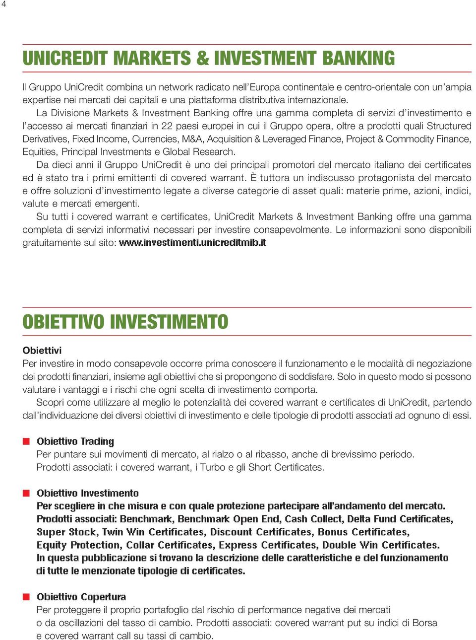 La Divisione Markets & Investment Banking offre una gamma completa di servizi d investimento e l accesso ai mercati finanziari in 22 paesi europei in cui il Gruppo opera, oltre a prodotti quali