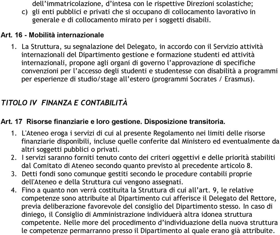 La Struttura, su segnalazione del Delegato, in accordo con il Servizio attività internazionali del Dipartimento gestione e formazione studenti ed attività internazionali, propone agli organi di