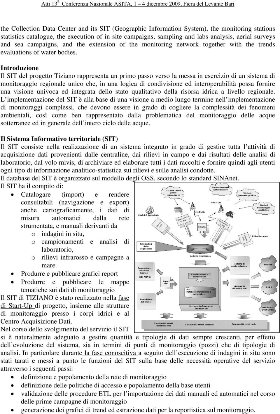 Introduzione Il SIT del progetto Tiziano rappresenta un primo passo verso la messa in esercizio di un sistema di monitoraggio regionale unico che, in una logica di condivisione ed interoperabilità