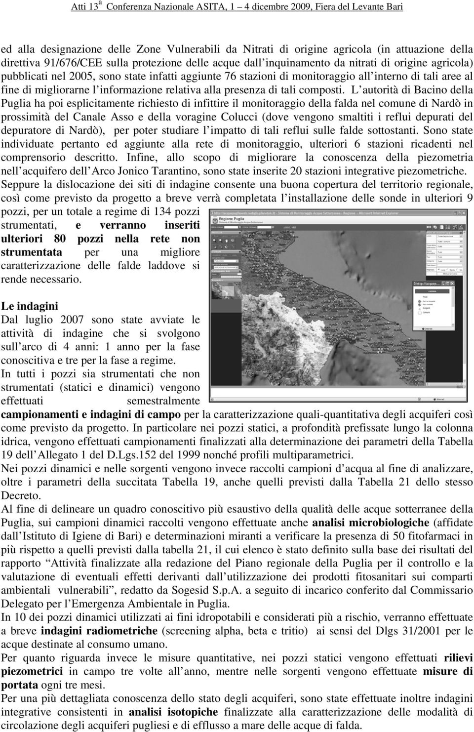 L autorità di Bacino della Puglia ha poi esplicitamente richiesto di infittire il monitoraggio della falda nel comune di Nardò in prossimità del Canale Asso e della voragine Colucci (dove vengono