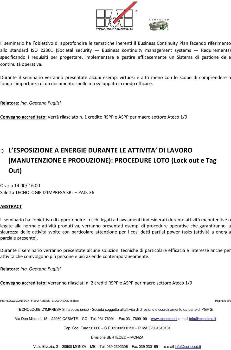 Durante il seminario verranno presentate alcuni esempi virtuosi e altri meno con lo scopo di comprendere a fondo l importanza di un documento snello ma sviluppato in modo efficace. Relatore: Ing.