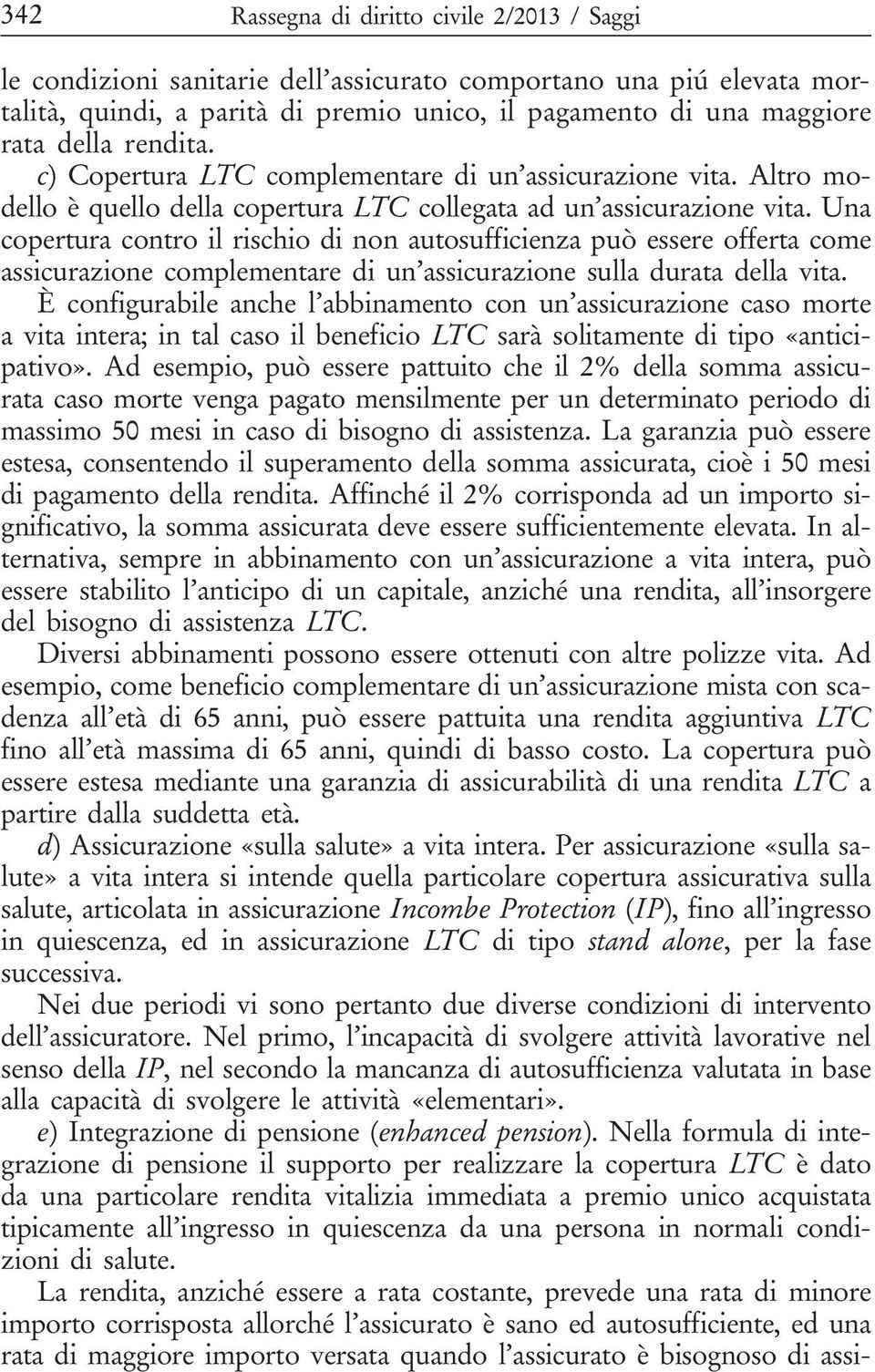 Una copertura contro il rischio di non autosufficienza può essere offerta come assicurazione complementare di un assicurazione sulla durata della vita.