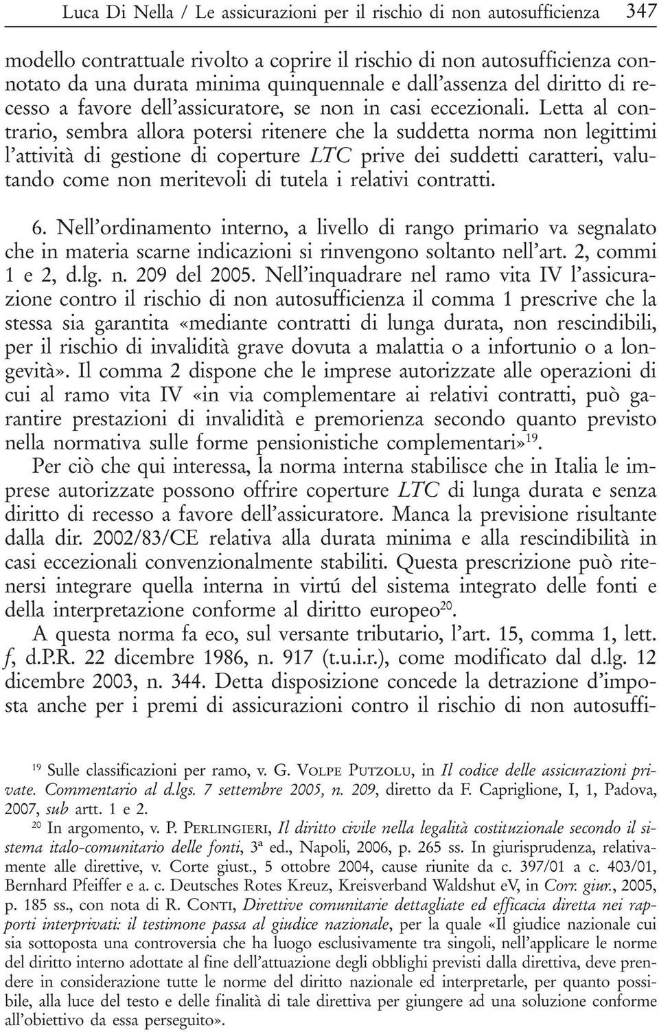 Letta al contrario, sembra allora potersi ritenere che la suddetta norma non legittimi l attività di gestione di coperture LTC prive dei suddetti caratteri, valutando come non meritevoli di tutela i