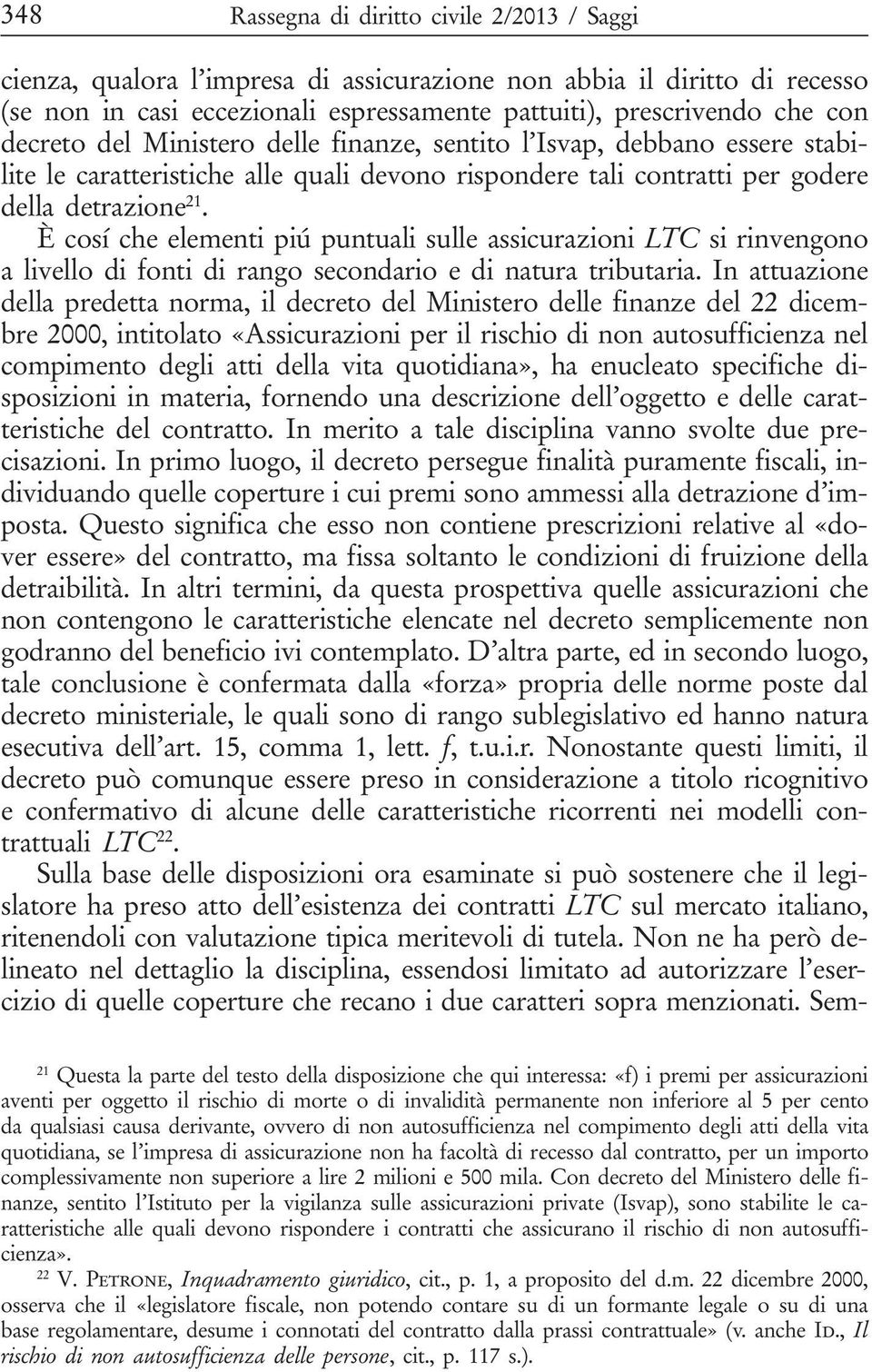 È cosí che elementi piú puntuali sulle assicurazioni LTC si rinvengono a livello di fonti di rango secondario e di natura tributaria.