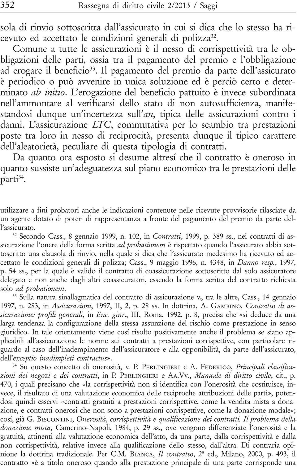 Il pagamento del premio da parte dell assicurato è periodico o può avvenire in unica soluzione ed è perciò certo e determinato ab initio.