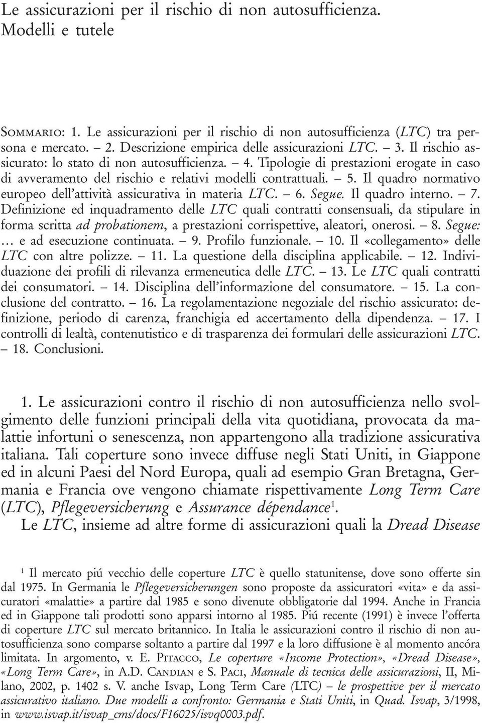 Tipologie di prestazioni erogate in caso di avveramento del rischio e relativi modelli contrattuali. 5. Il quadro normativo europeo dell attività assicurativa in materia LTC. 6. Segue.