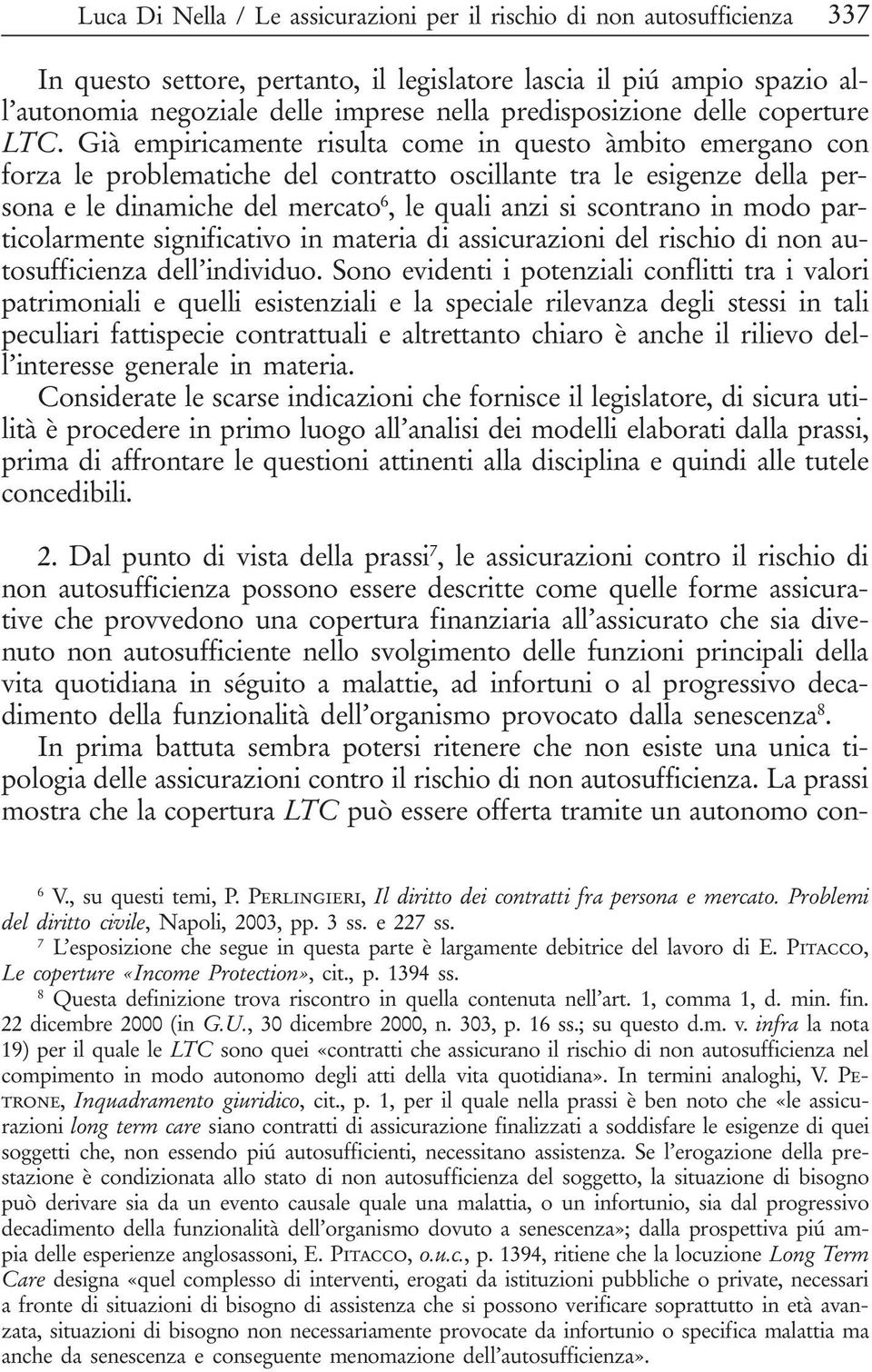 Già empiricamente risulta come in questo àmbito emergano con forza le problematiche del contratto oscillante tra le esigenze della persona e le dinamiche del mercato 6, le quali anzi si scontrano in