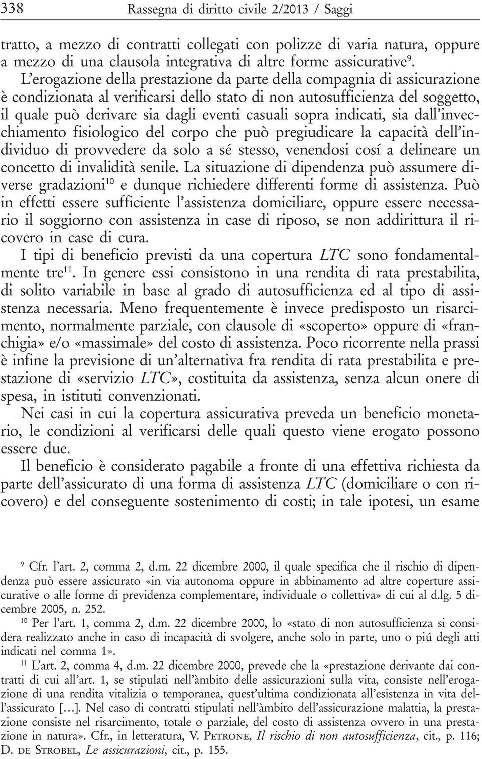 sopra indicati, sia dall invecchiamento fisiologico del corpo che può pregiudicare la capacità dell individuo di provvedere da solo a sé stesso, venendosi cosí a delineare un concetto di invalidità