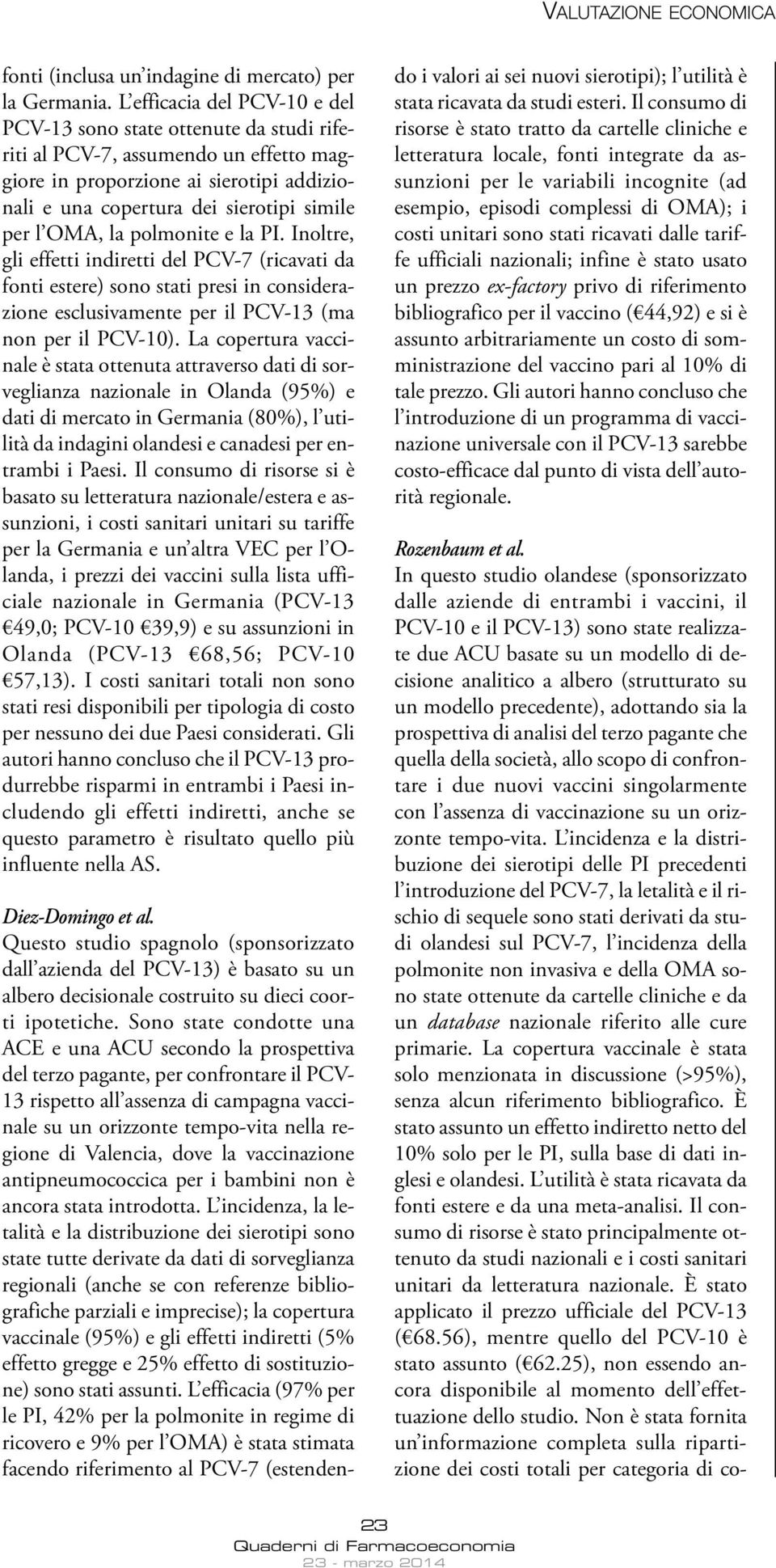 OMA, la polmonite e la PI. Inoltre, gli effetti indiretti del PCV-7 (ricavati da fonti estere) sono stati presi in considerazione esclusivamente per il PCV-13 (ma non per il PCV-10).