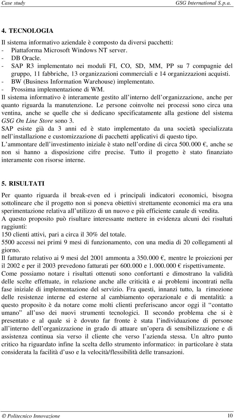 - BW (Business Information Warehouse) implementato. - Prossima implementazione di WM.