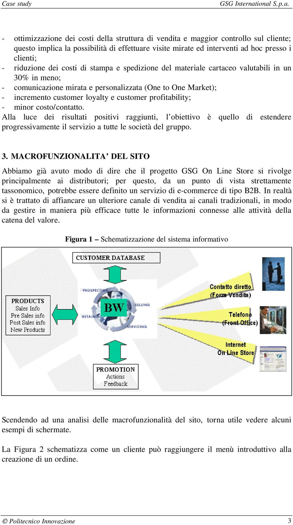 - minor costo/contatto. Alla luce dei risultati positivi raggiunti, l obiettivo è quello di estendere progressivamente il servizio a tutte le società del gruppo. 3.