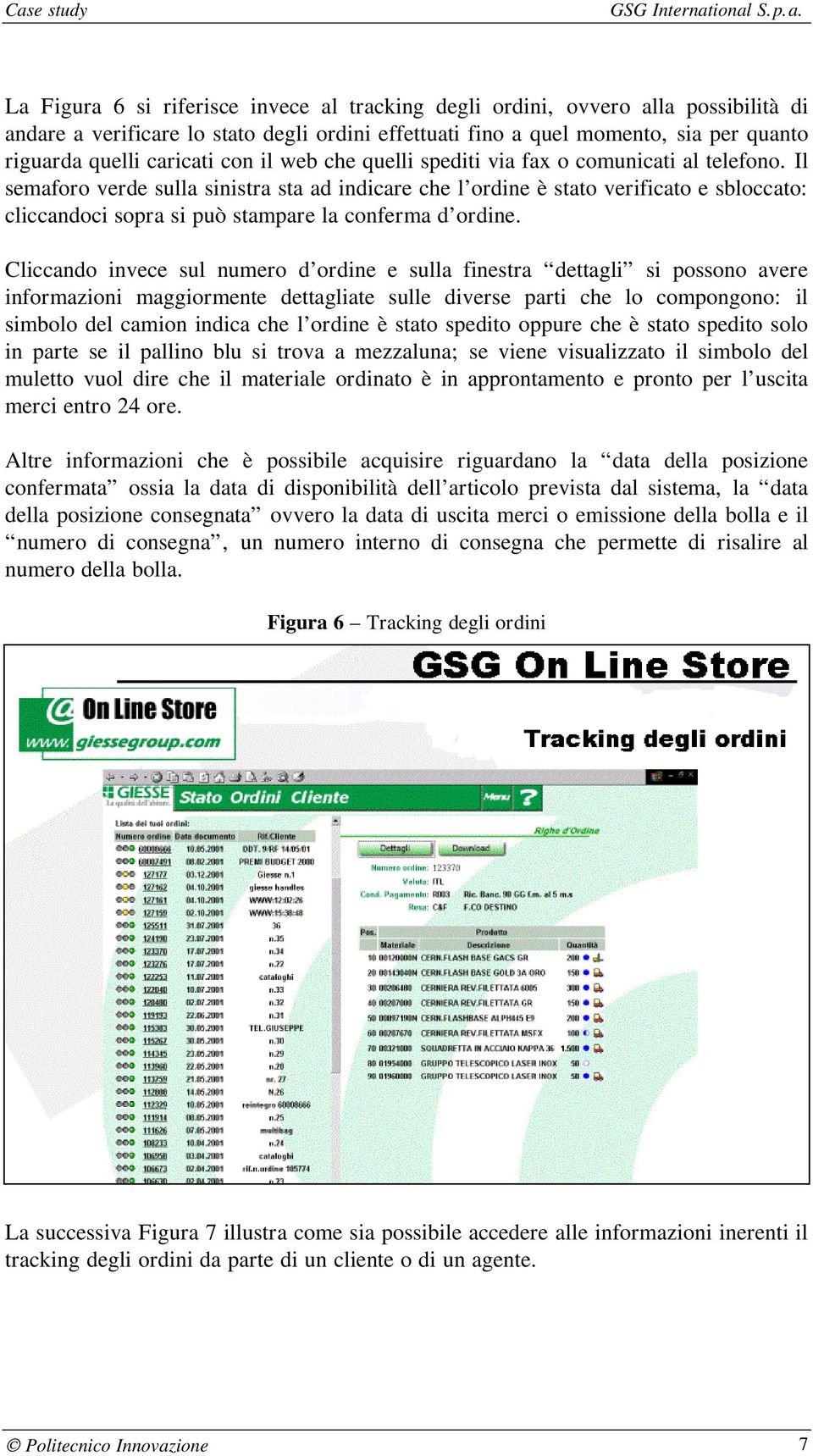 Il semaforo verde sulla sinistra sta ad indicare che l ordine è stato verificato e sbloccato: cliccandoci sopra si può stampare la conferma d ordine.