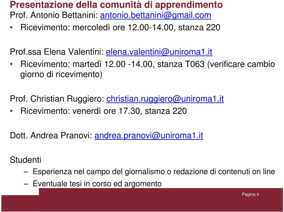 00, stanza T063 (verificare cambio giorno di ricevimento) Prof. Christian Ruggiero: christian.ruggiero@uniroma1.