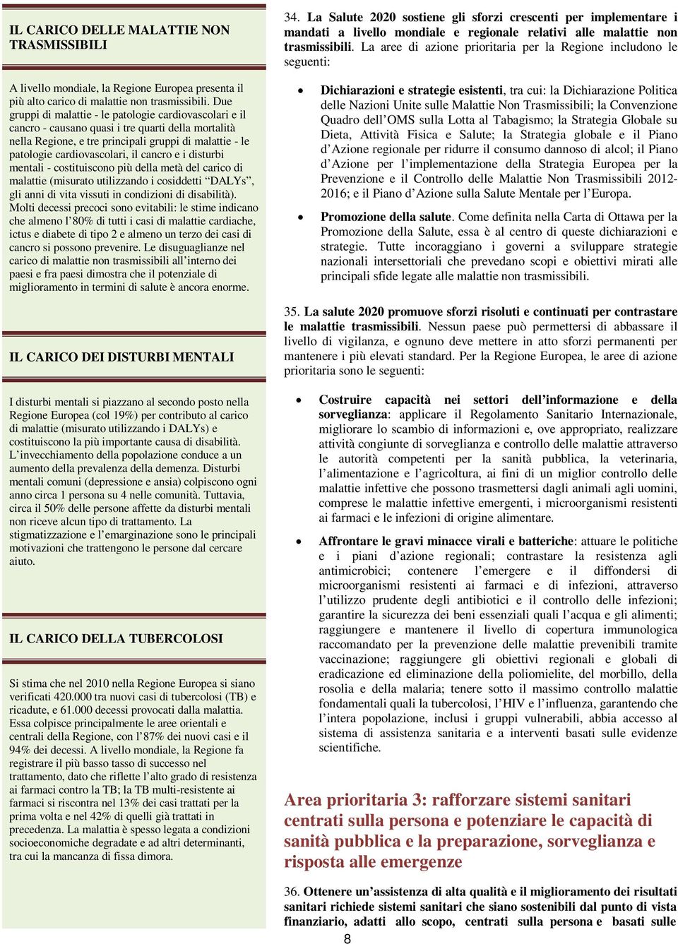 Due gruppi di malattie - le patologie cardiovascolari e il cancro - causano quasi i tre quarti della mortalità nella Regione, e tre principali gruppi di malattie - le patologie cardiovascolari, il