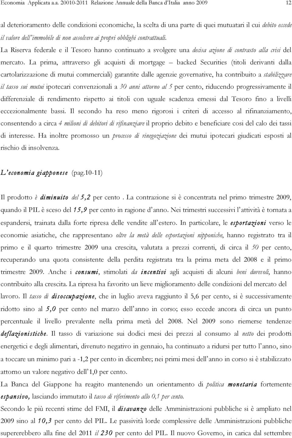 a a.a. 20010-2011 Relazione Annuale della Banca d Italia anno 2009 12 al deterioramento delle condizioni economiche, la scelta di una parte di quei mutuatari il cui debito eccede il valore dell