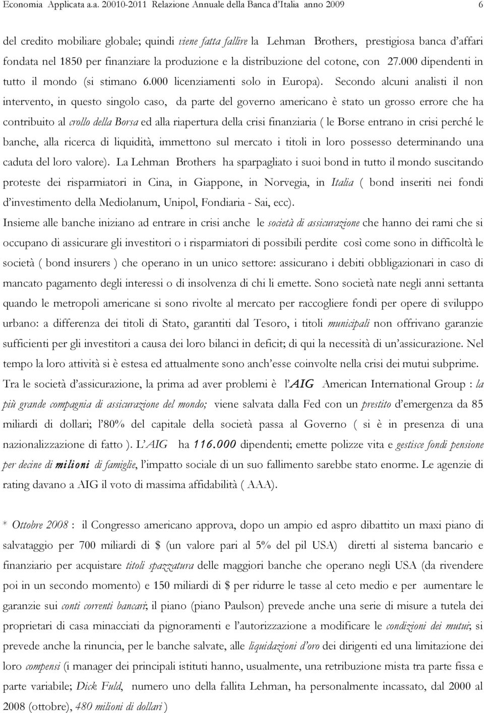 a a.a. 20010-2011 Relazione Annuale della Banca d Italia anno 2009 6 del credito mobiliare globale; quindi viene fatta fallire la Lehman Brothers, prestigiosa banca d affari fondata nel 1850 per