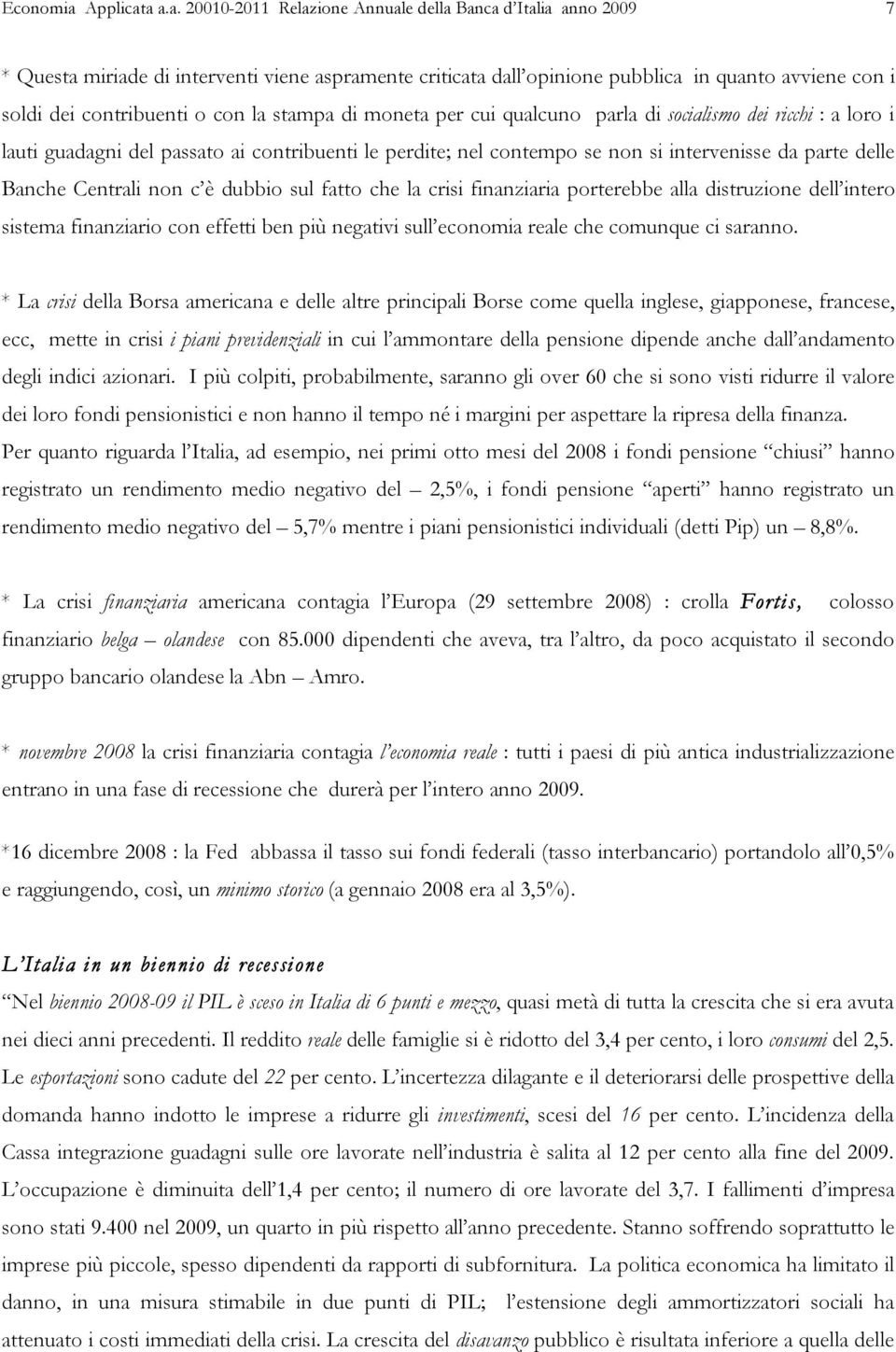 a a.a. 20010-2011 Relazione Annuale della Banca d Italia anno 2009 7 * Questa miriade di interventi viene aspramente criticata dall opinione pubblica in quanto avviene con i soldi dei contribuenti o