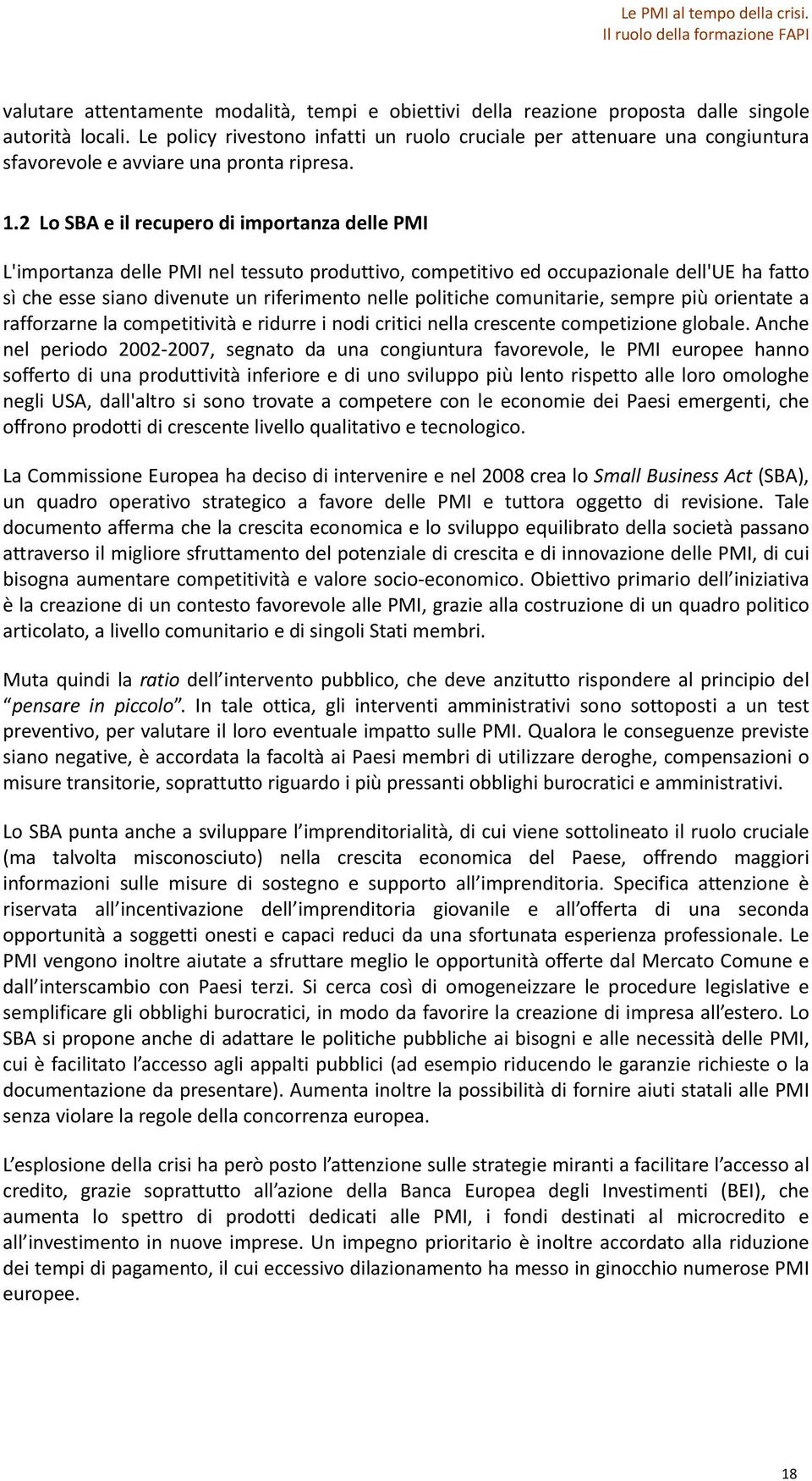 2 Lo SBA e il recupero di importanza delle PMI L'importanza delle PMI nel tessuto produttivo, competitivo ed occupazionale dell'ue ha fatto sì che esse siano divenute un riferimento nelle politiche