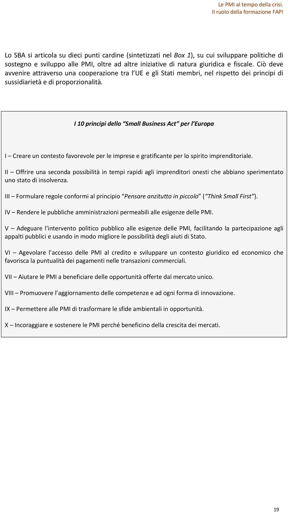 I 10 principi dello Small Business Act per l Europa I Creare un contesto favorevole per le imprese e gratificante per lo spirito imprenditoriale.