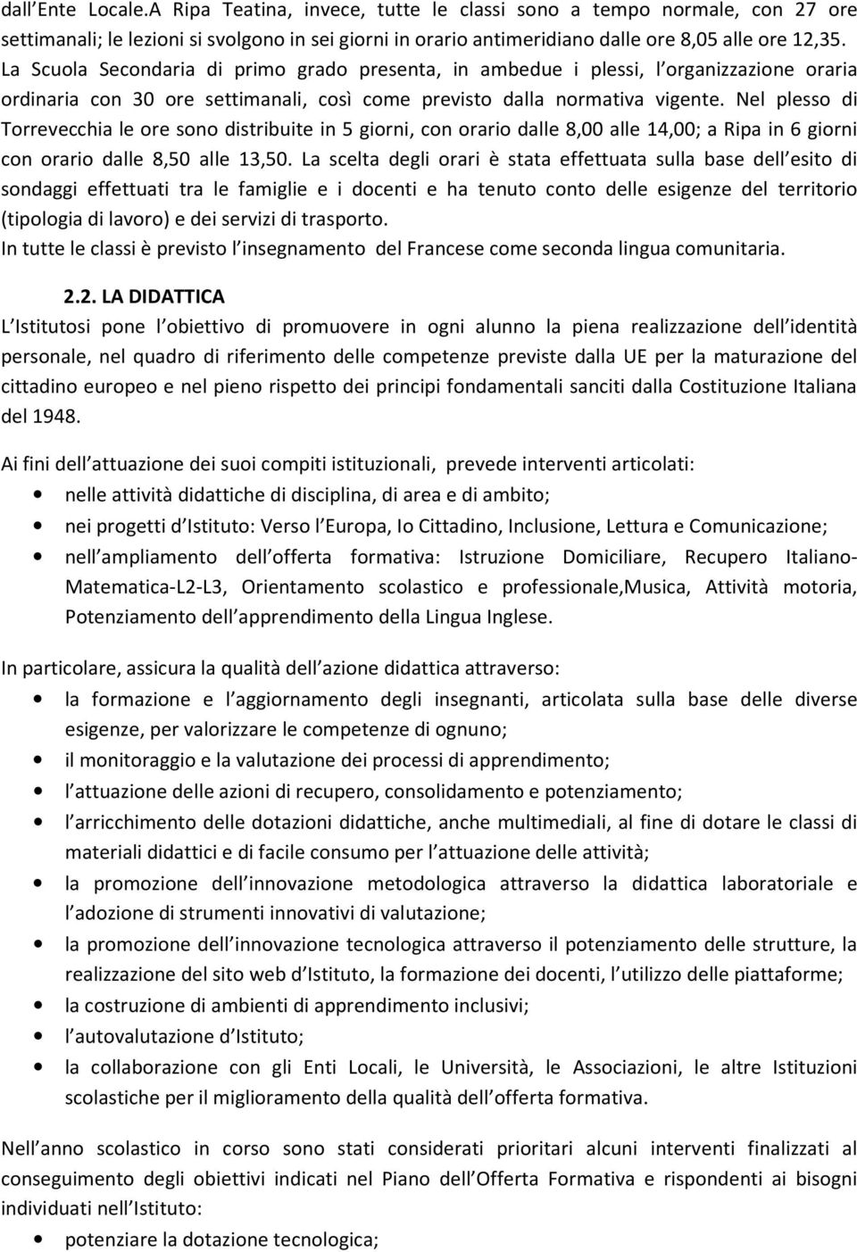 Nel plesso di Torrevecchia le ore sono distribuite in 5 giorni, con orario dalle 8,00 alle 14,00; a Ripa in 6 giorni con orario dalle 8,50 alle 13,50.