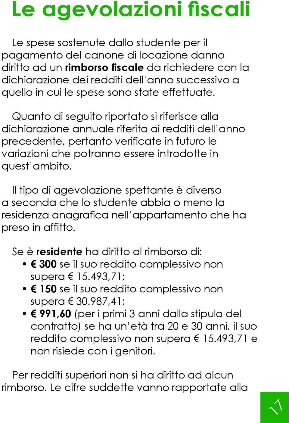 Quanto di seguito riportato si riferisce alla dichiarazione annuale riferita ai redditi dell anno precedente, pertanto verificate in futuro le variazioni che potranno essere introdotte in quest