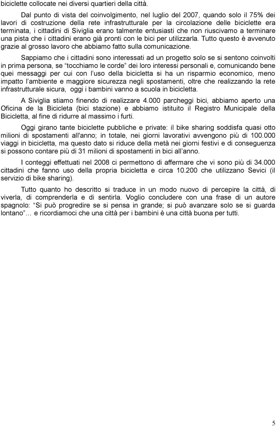 Siviglia erano talmente entusiasti che non riuscivamo a terminare una pista che i cittadini erano già pronti con le bici per utilizzarla.