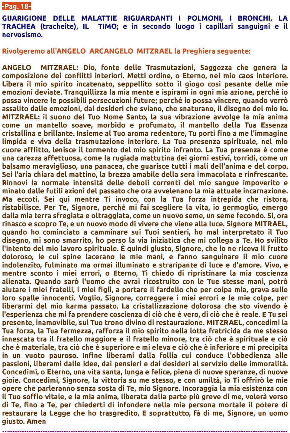 Metti ordine, o Eterno, nel mio caos interiore. Libera il mio spirito incatenato, seppellito sotto il giogo così pesante delle mie emozioni deviate.