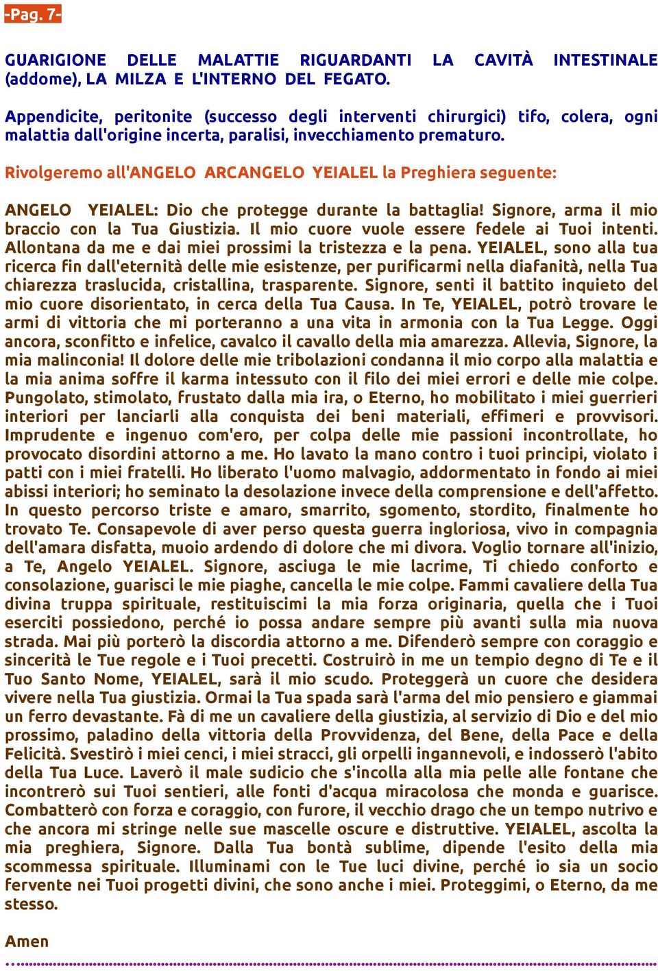 Rivolgeremo all'angelo ARCANGELO YEIALEL la Preghiera seguente: ANGELO YEIALEL: Dio che protegge durante la battaglia! Signore, arma il mio braccio con la Tua Giustizia.