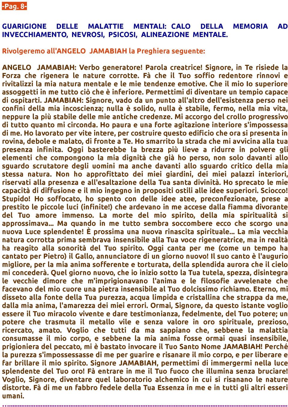 Fà che il Tuo soffio redentore rinnovi e rivitalizzi la mia natura mentale e le mie tendenze emotive. Che il mio Io superiore assoggetti in me tutto ciò che è inferiore.