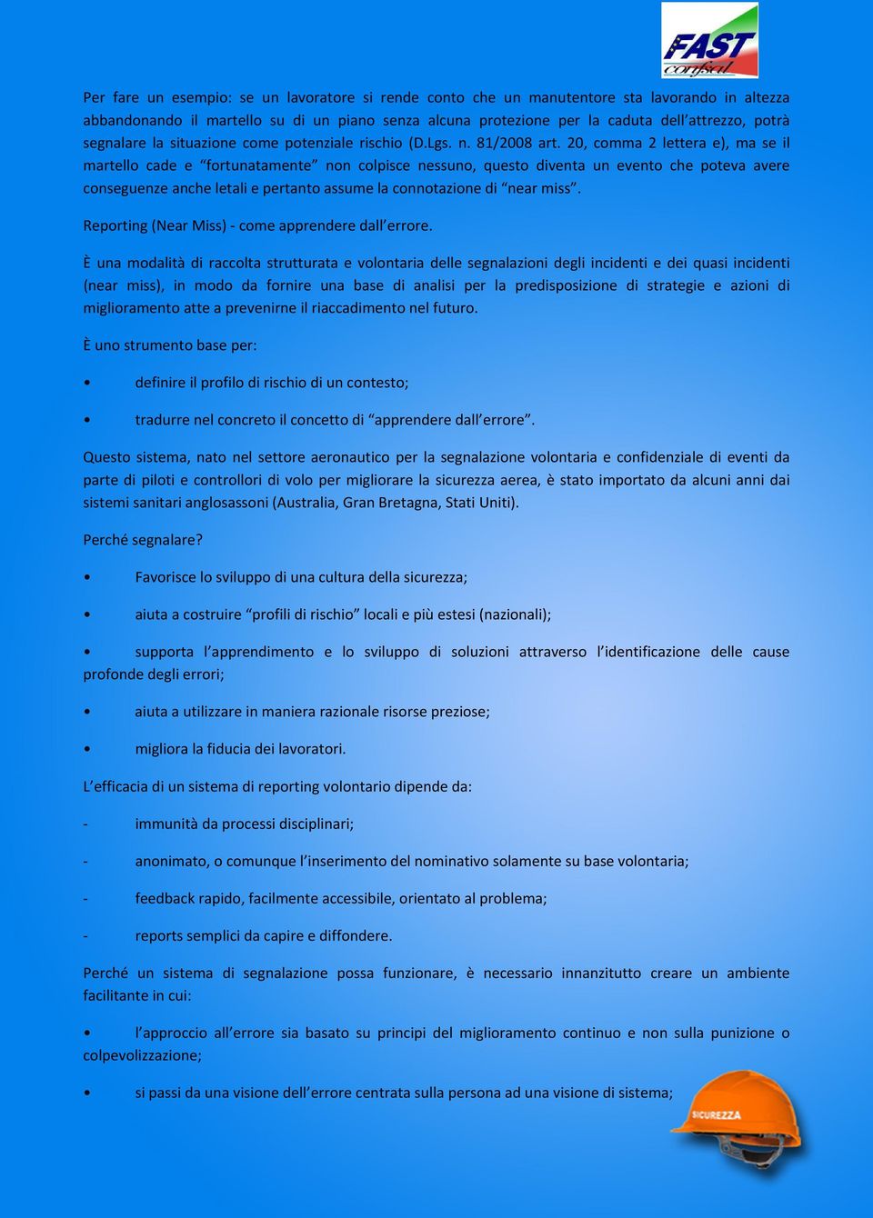 0, comma lettera e), ma se il martello cade e fortunatamente non colpisce nessuno, questo diventa un evento che poteva avere conseguenze anche letali e pertanto assume la connotazione di near miss.