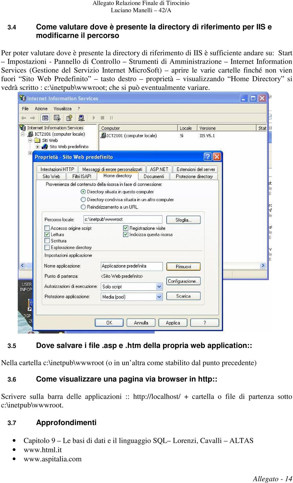 Predefinito tasto destro proprietà visualizzando Home Directory si vedrà scritto : c:\inetpub\wwwroot; che si può eventualmente variare. 3.5 Dove salvare i file.asp e.