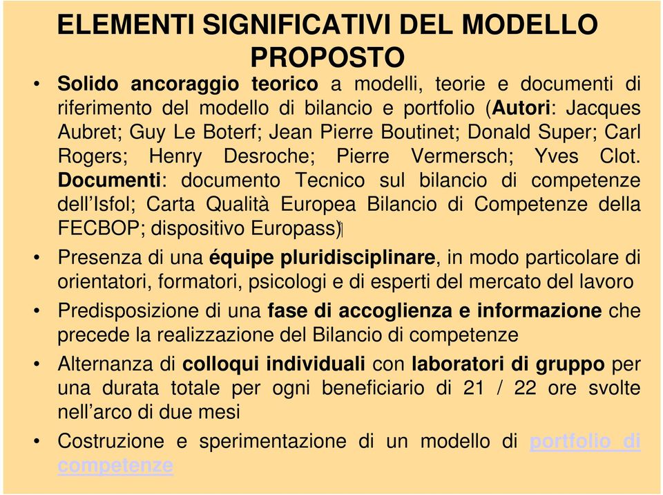 Documenti: documento Tecnico sul bilancio di competenze dell Isfol; Carta Qualità Europea Bilancio di Competenze della FECBOP; dispositivo Europass) Presenza di una équipe pluridisciplinare, in modo