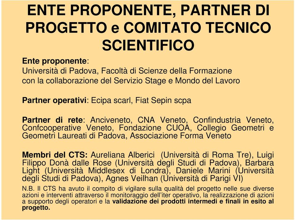 Padova, Associazione Forma Veneto Membri del CTS: Aureliana Alberici (Università di Roma Tre), Luigi Filippo Donà dalle Rose (Università degli Studi di Padova), Barbara Light (Università Middlesex di