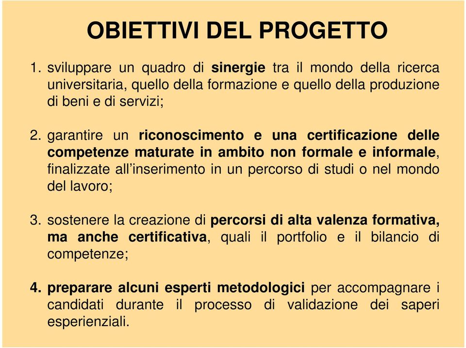 garantire un riconoscimento e una certificazione delle competenze maturate in ambito non formale e informale, finalizzate all inserimento in un percorso di