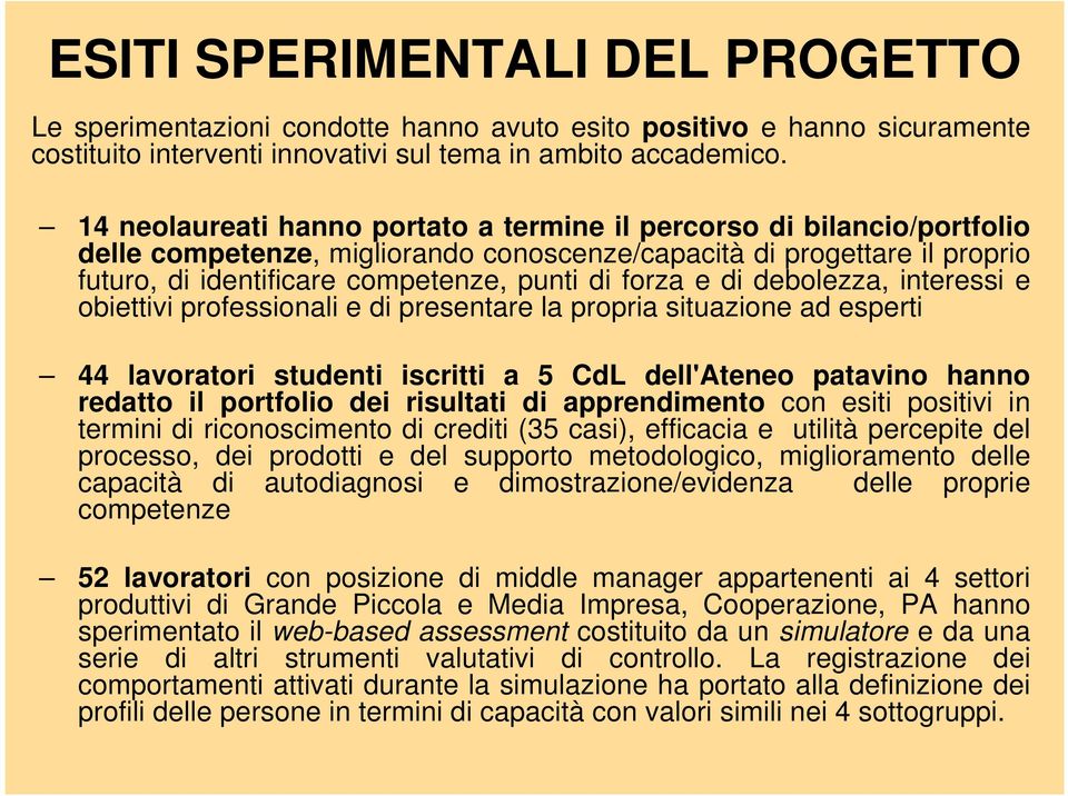 e di debolezza, interessi e obiettivi professionali e di presentare la propria situazione ad esperti 44 lavoratori studenti iscritti a 5 CdL dell'ateneo patavino hanno redatto il portfolio dei