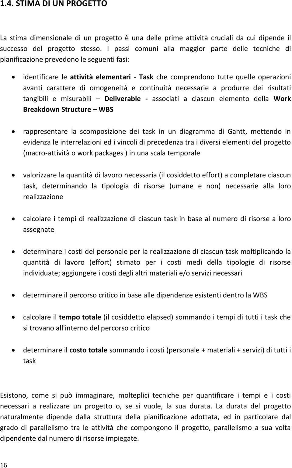 omogeneità e continuità necessarie a produrre dei risultati tangibili e misurabili Deliverable - associati a ciascun elemento della Work Breakdown Structure WBS rappresentare la scomposizione dei