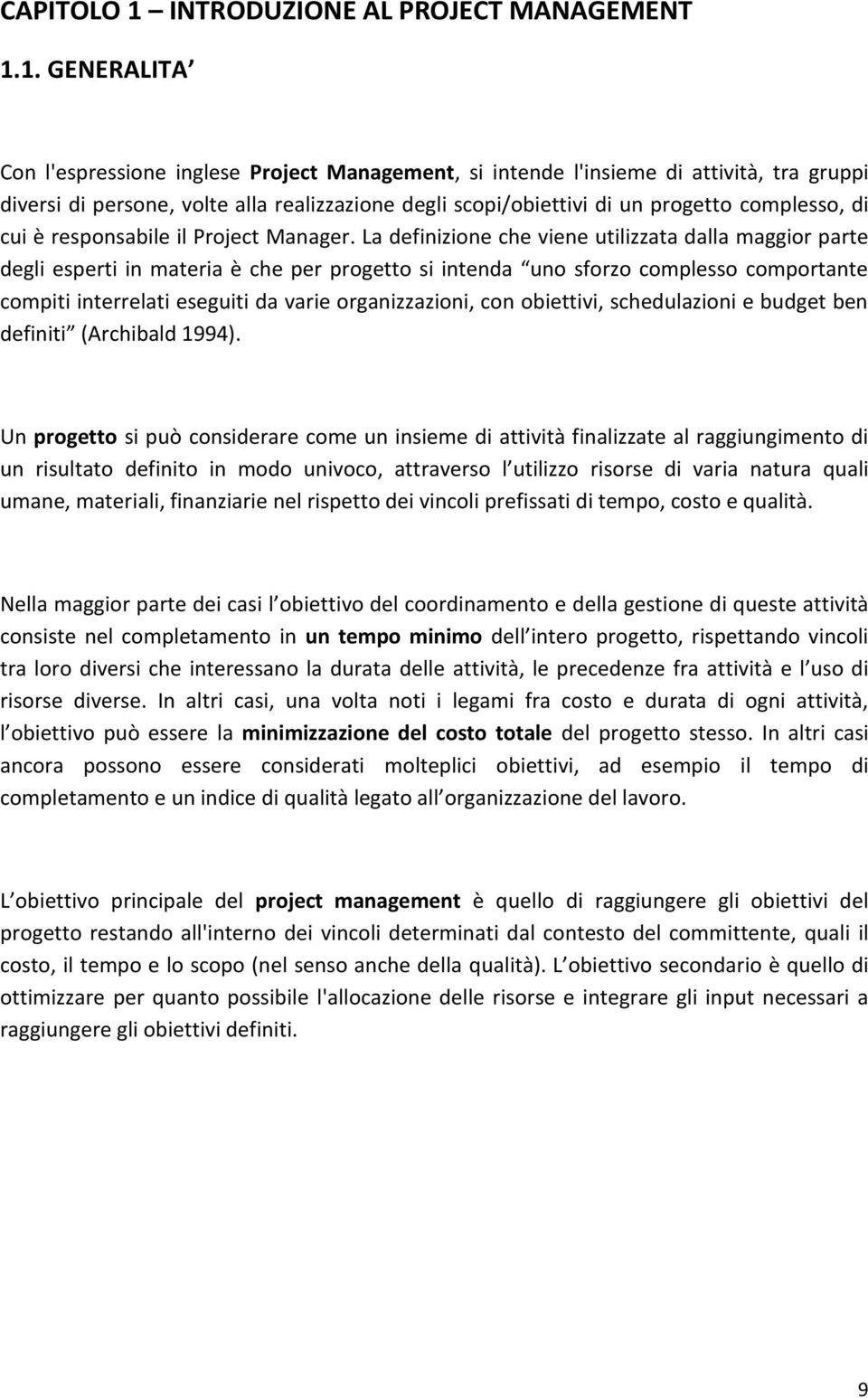 1. GENERALITA Con l'espressione inglese Project Management, si intende l'insieme di attività, tra gruppi diversi di persone, volte alla realizzazione degli scopi/obiettivi di un progetto complesso,