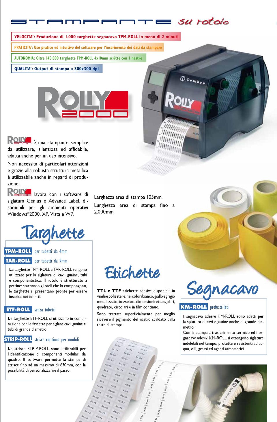 000 targhette TPM-ROLL 4x10mm scritte con 1 nastro QUALITA : Output di stampa a 300x300 dpi è una stampante semplice da utilizzare, silenziosa ed affidabile, adatta anche per un uso intensivo.