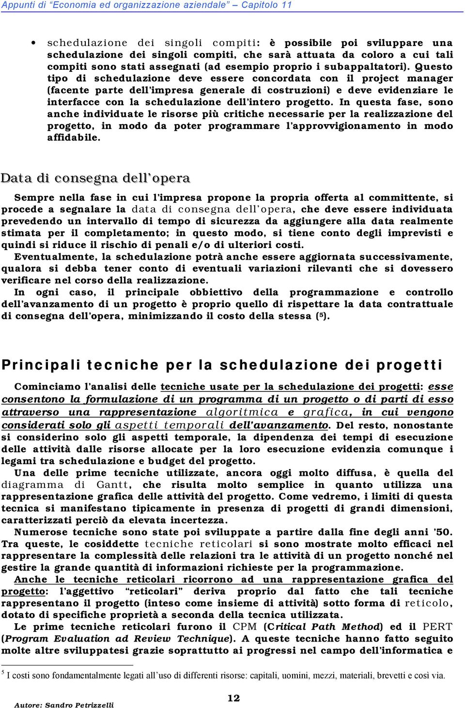 Questo tipo di schedulazione deve essere concordata con il project manager (facente parte dell impresa generale di costruzioni) e deve evidenziare le interfacce con la schedulazione dell intero