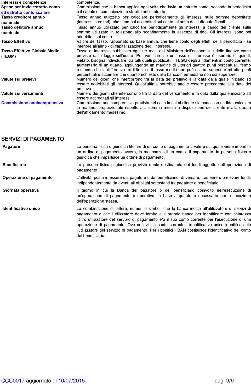 Commissioni che la banca applica ogni volta che invia un estratto conto, secondo la periodicità e il canale di comunicazione stabiliti nel contratto.