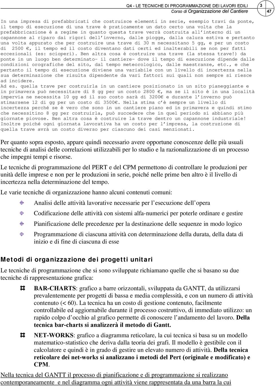 m necessitano 5 gg, e per un costo di 500, il tempo ed il costo diventano dati certi ed inalterabili se non per fatti eccezionali (es: scioperi). Ben altra cosa è costruire una trave (la stessa trave!