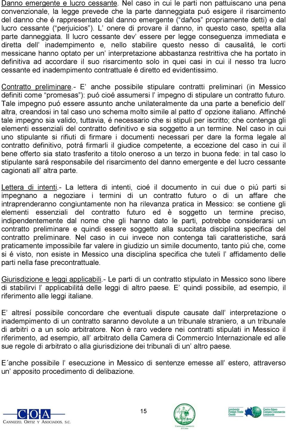 propriamente detti) e dal lucro cessante ( perjuicios ). L onere di provare il danno, in questo caso, spetta alla parte danneggiata.