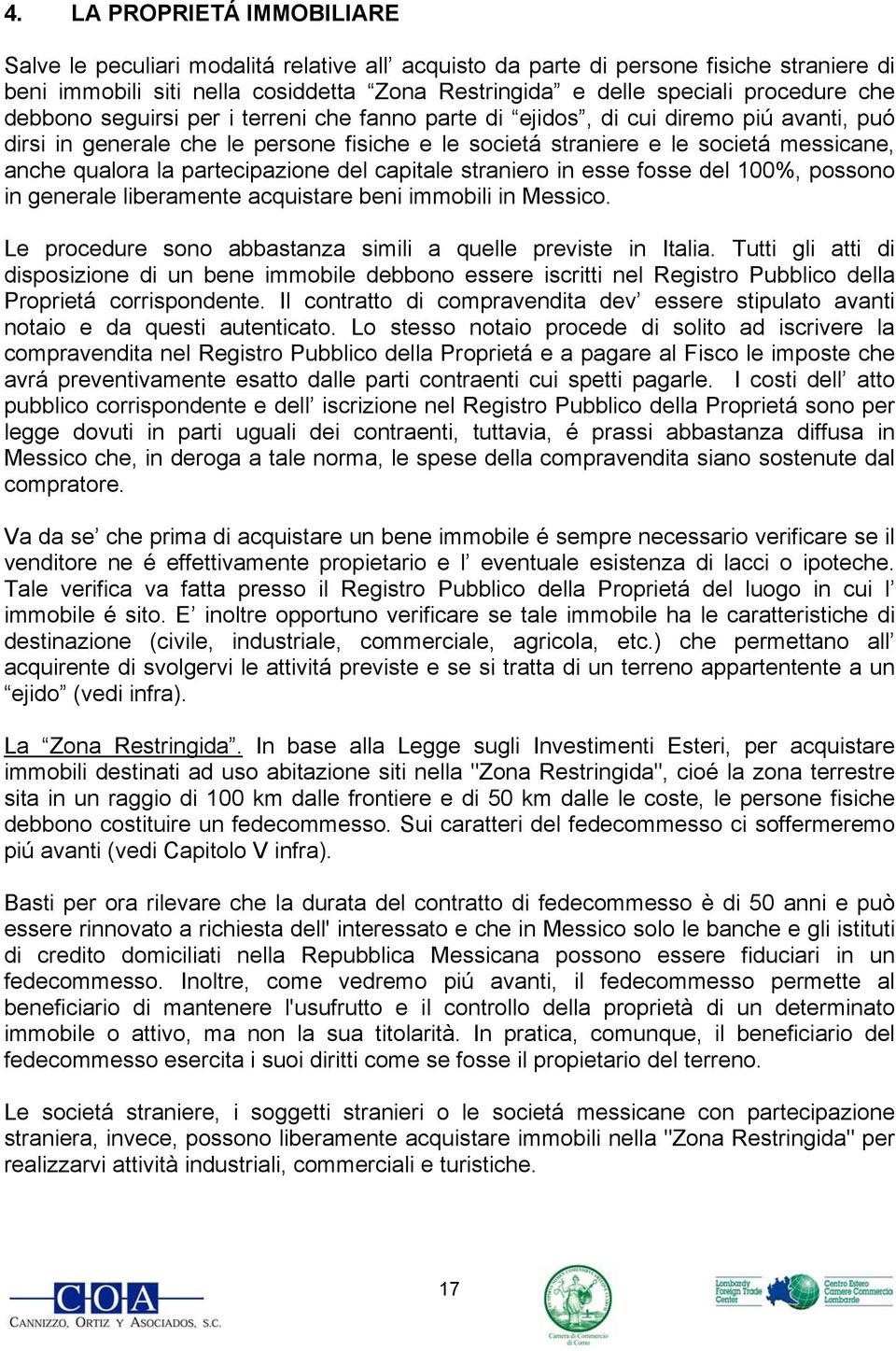 partecipazione del capitale straniero in esse fosse del 100%, possono in generale liberamente acquistare beni immobili in Messico. Le procedure sono abbastanza simili a quelle previste in Italia.